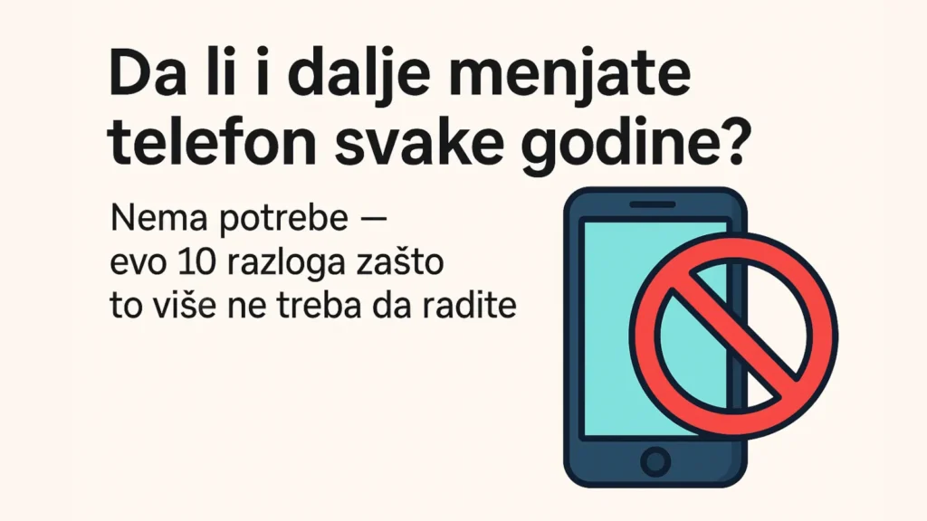 Da li i dalje menjate telefon svake godine? Nema potrebe – evo 10 razloga zašto ne treba